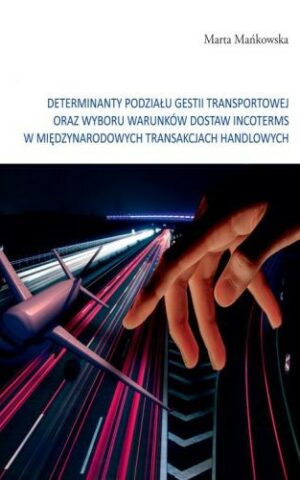 Determinanty podziału gestii transportowej oraz wyboru warunków dostaw incoterms w międzynarodowych transakcjach handlowych