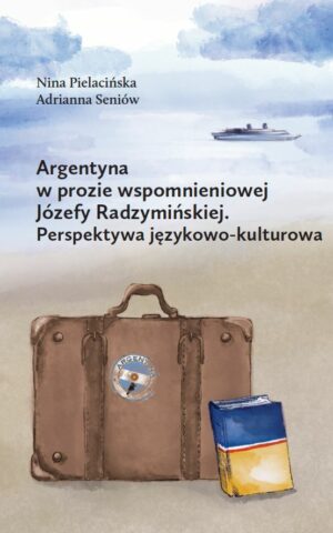 Argentyna w prozie wspomnieniowej Józefy Radzymińskiej. Perspektywa językowo-kulturowa