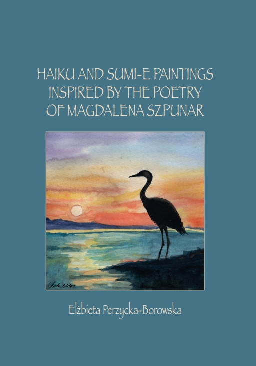 Haikuand Haiku and Sumi-e Paintings Inspired by the Poetry of Magdalena Szpunar