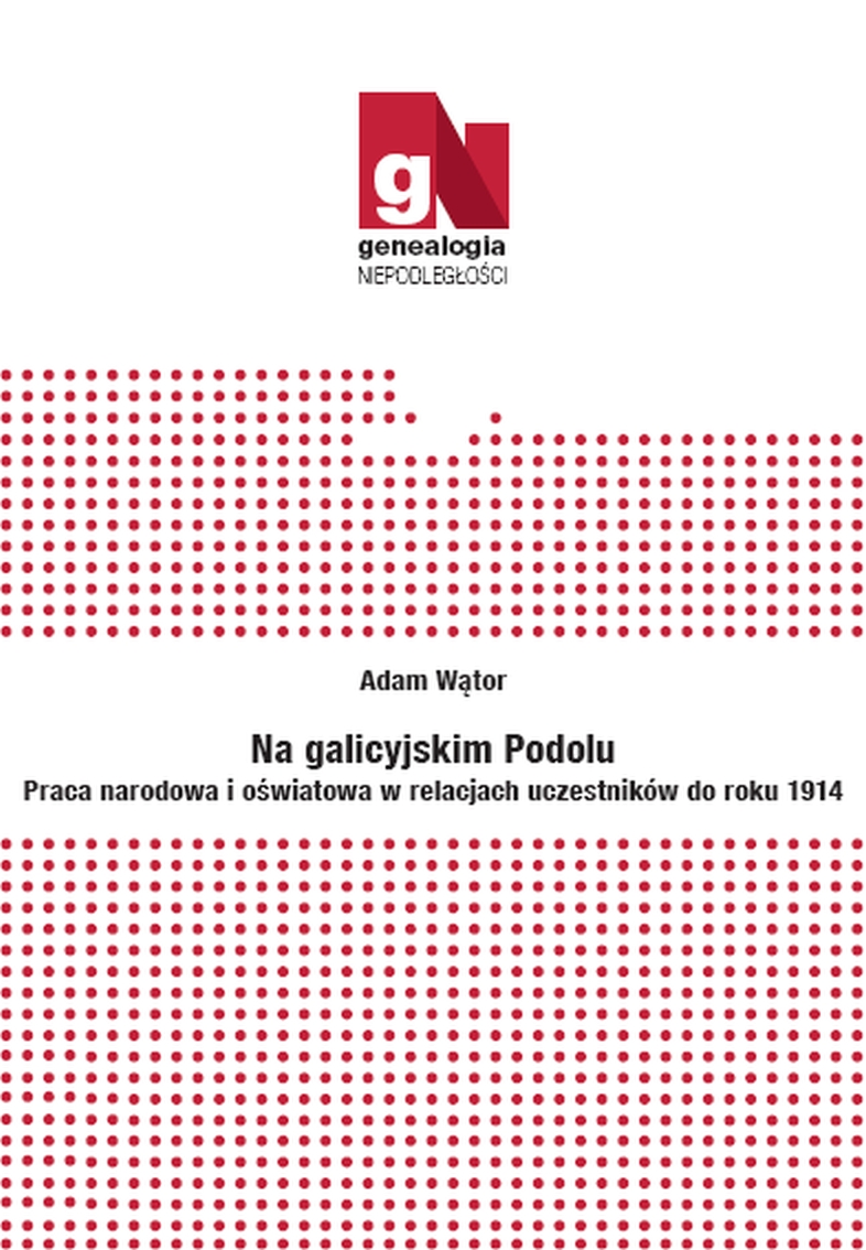 Na galicyjskim Podolu Na galicyjskim Podolu. Praca narodowa i oświatowa w relacjach uczestników do roku 1914 - obrazek 1