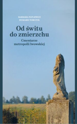 Od świtu do zmierzchu. Cmentarze metropolii lwowskiej
