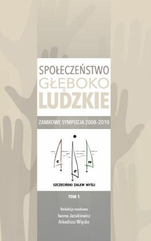Społeczeństwo głęboko ludzkie. Zamkowe sympozja 2008–2010 Tom 1